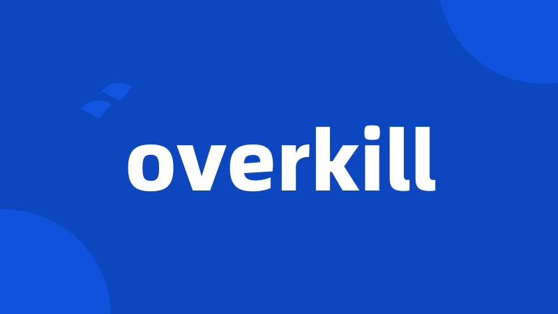 overkill