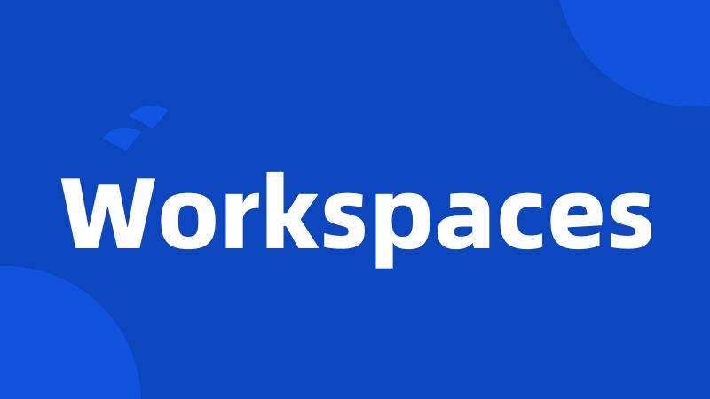 Workspaces