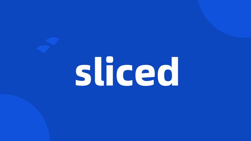 sliced