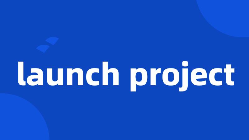 launch project