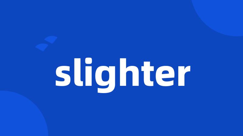 slighter