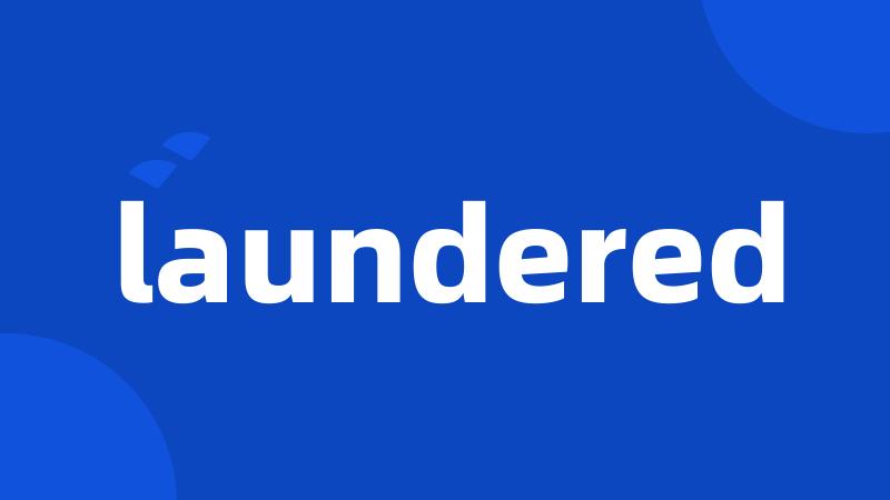 laundered