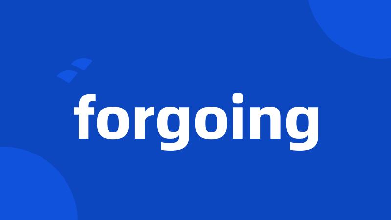 forgoing