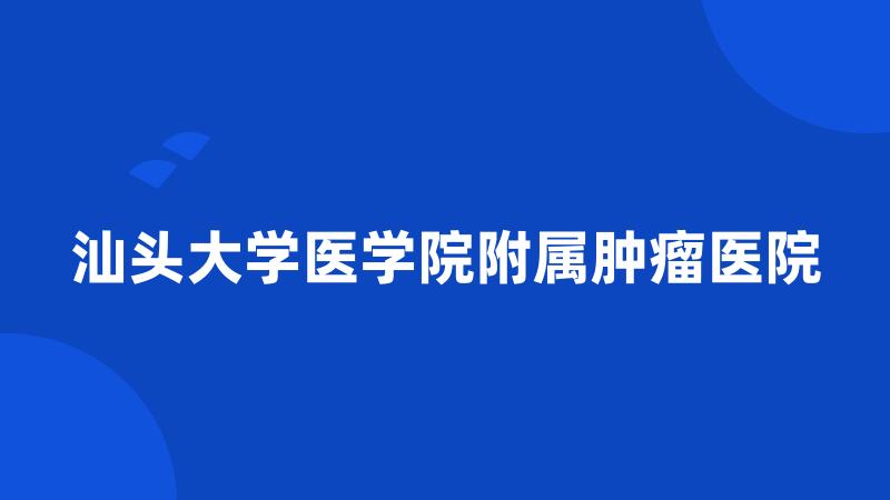 汕头大学医学院附属肿瘤医院