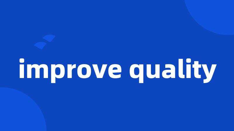 improve quality