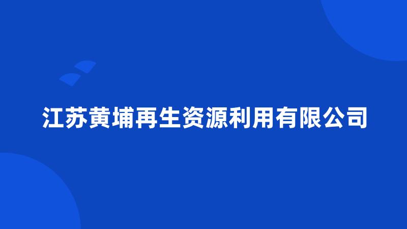 江苏黄埔再生资源利用有限公司