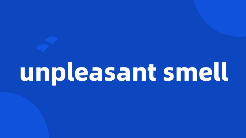 unpleasant smell
