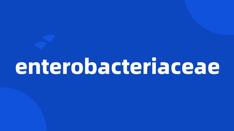 enterobacteriaceae