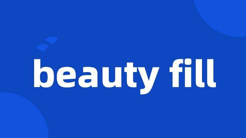 beauty fill