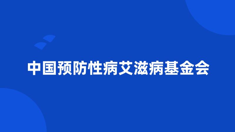 中国预防性病艾滋病基金会