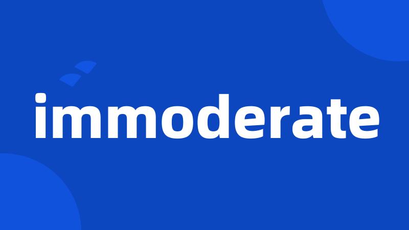 immoderate