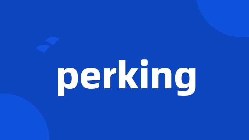 perking