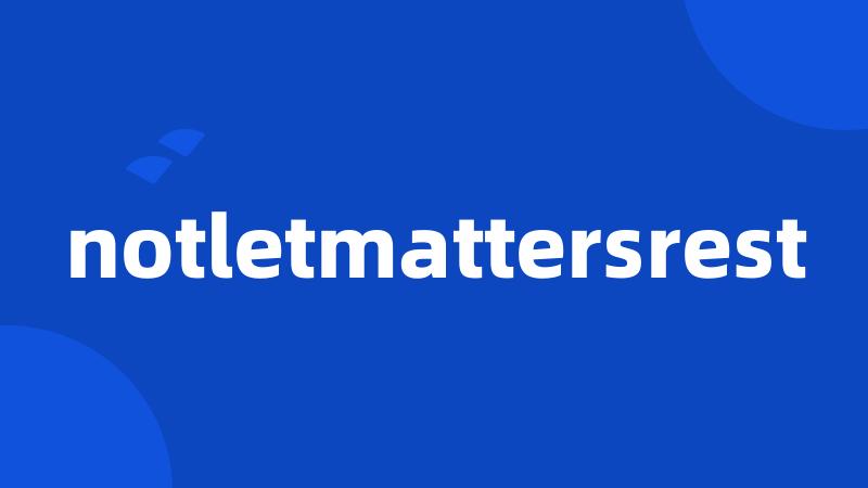 notletmattersrest