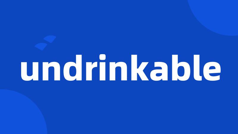 undrinkable