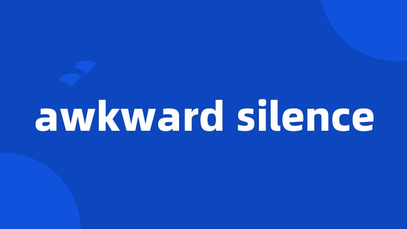 awkward silence