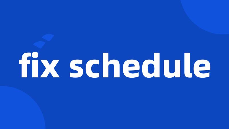 fix schedule