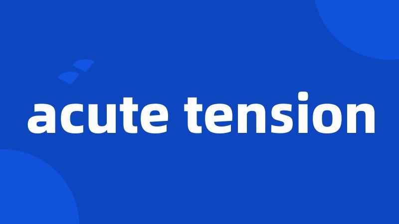 acute tension