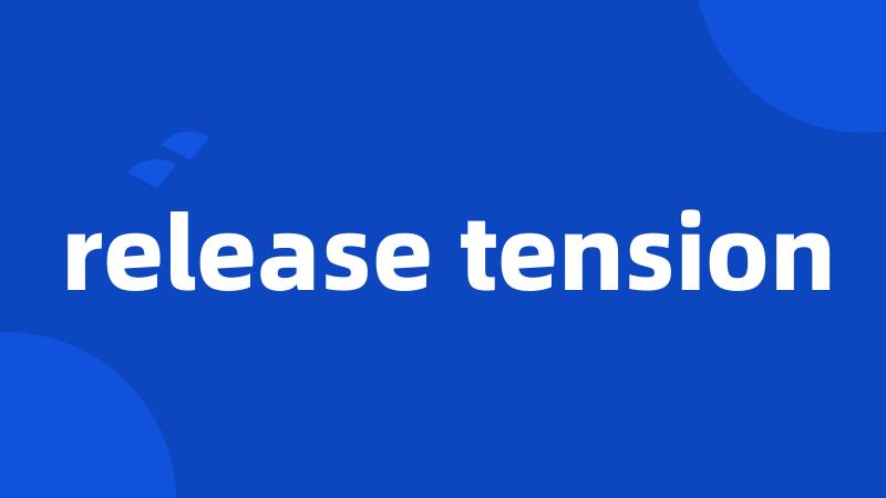 release tension