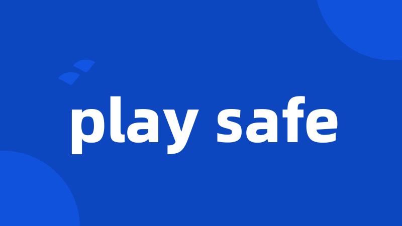 play safe