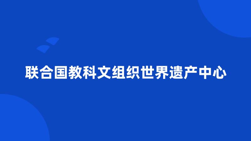 联合国教科文组织世界遗产中心