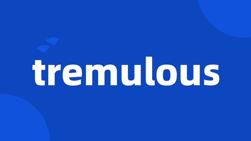 tremulous