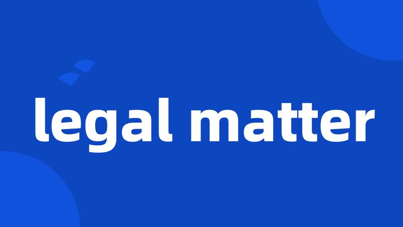 legal matter