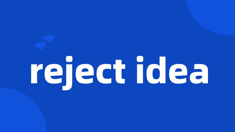 reject idea