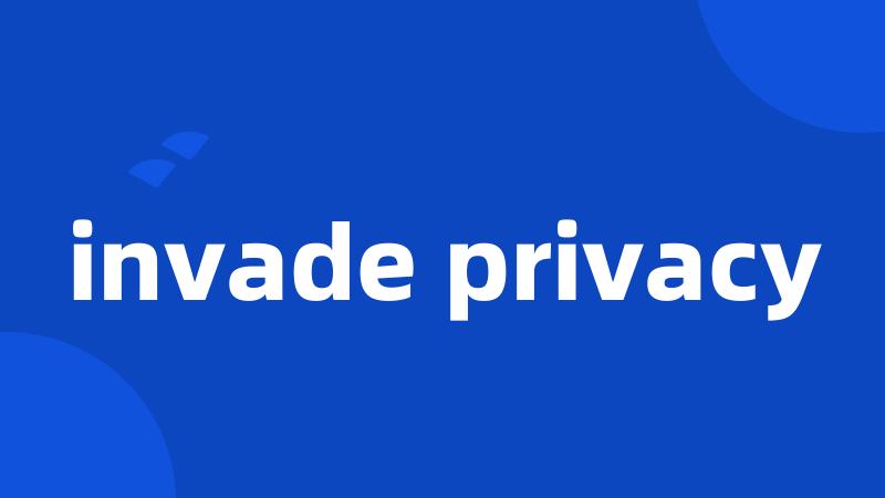invade privacy