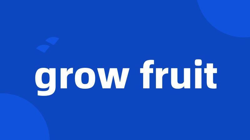 grow fruit