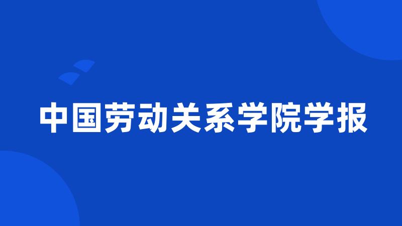 中国劳动关系学院学报