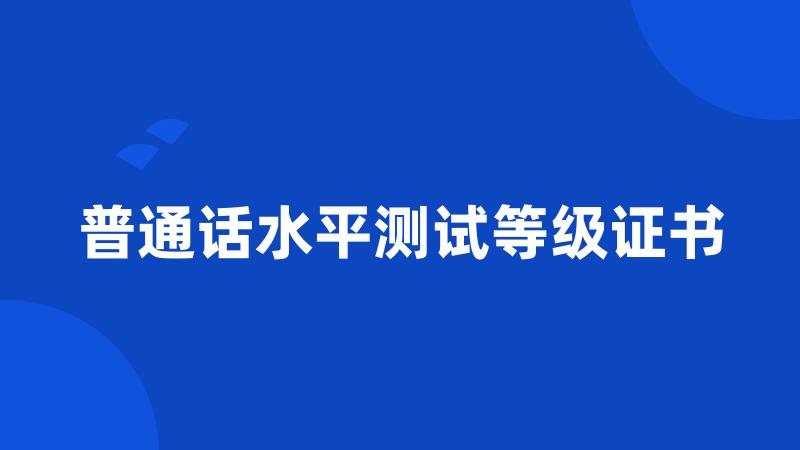 普通话水平测试等级证书