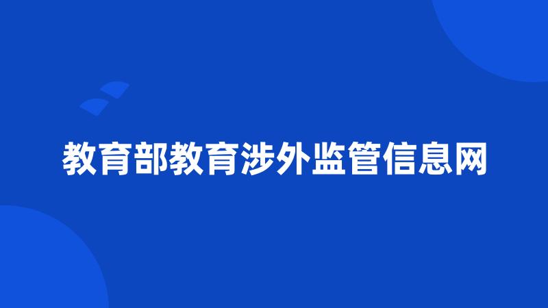 教育部教育涉外监管信息网