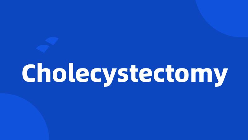 Cholecystectomy