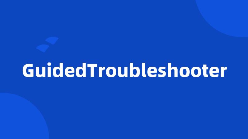 GuidedTroubleshooter