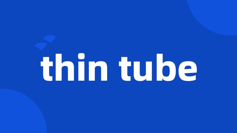 thin tube