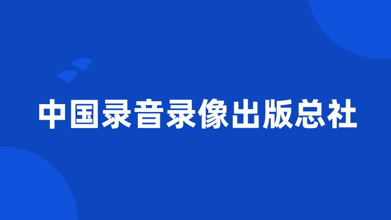 中国录音录像出版总社