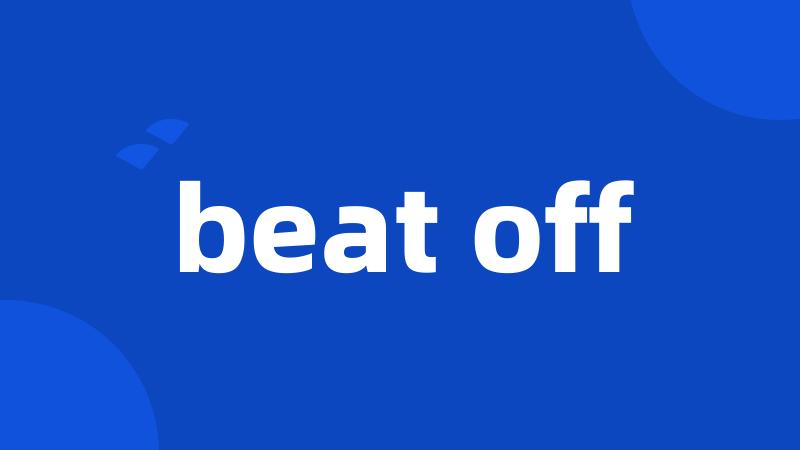 beat off