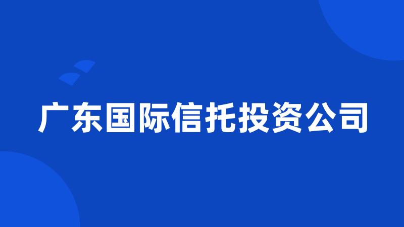 广东国际信托投资公司