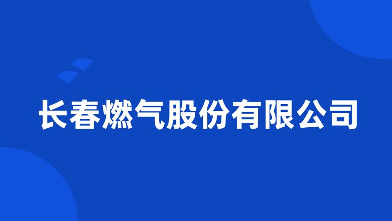 长春燃气股份有限公司