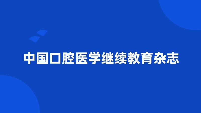 中国口腔医学继续教育杂志