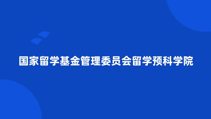 国家留学基金管理委员会留学预科学院