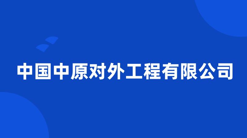 中国中原对外工程有限公司