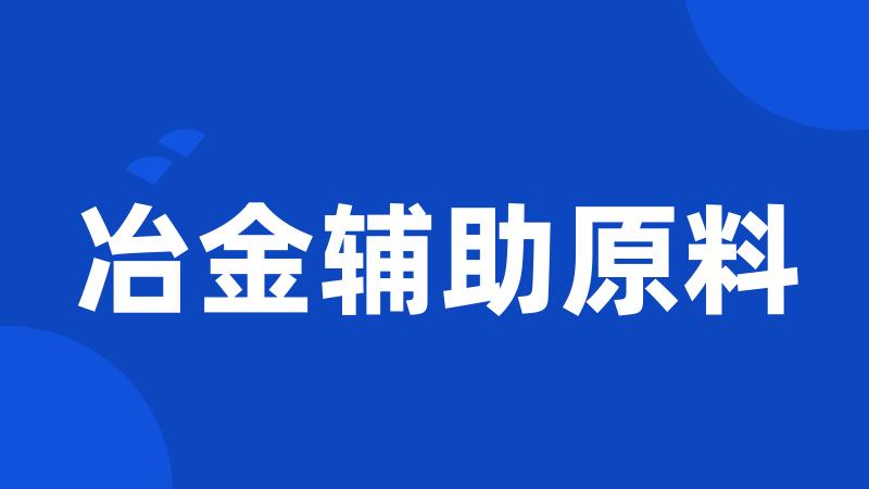 冶金辅助原料