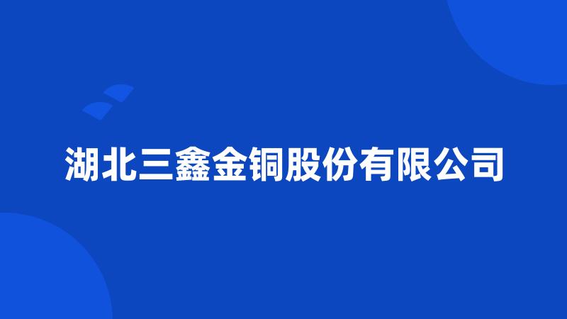 湖北三鑫金铜股份有限公司