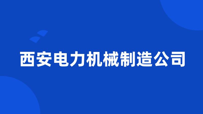 西安电力机械制造公司