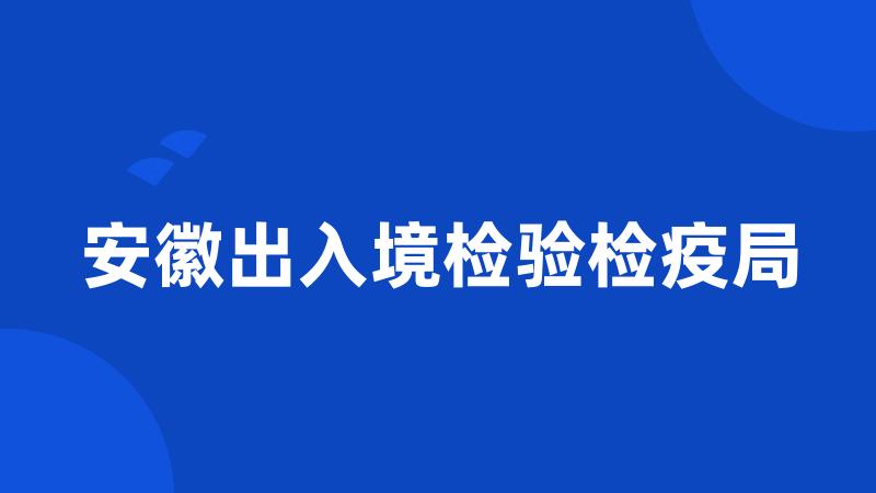 安徽出入境检验检疫局