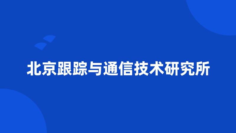 北京跟踪与通信技术研究所