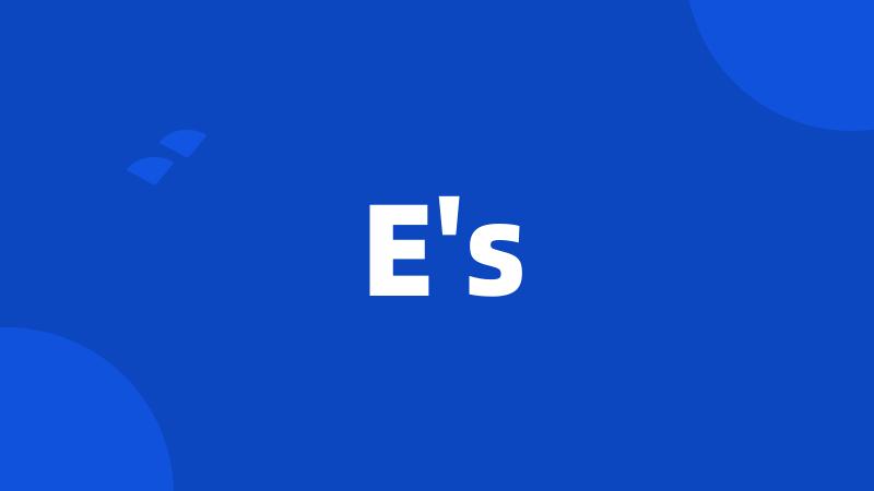 E's