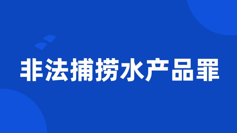 非法捕捞水产品罪