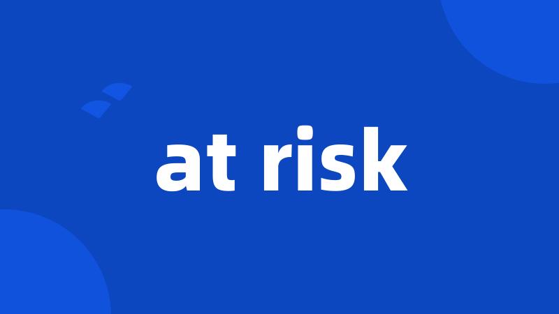 at risk